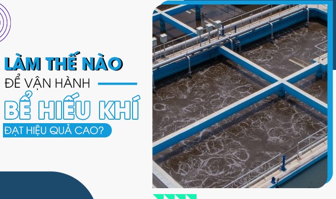 Cách vận hành tốt một bể hiếu khí