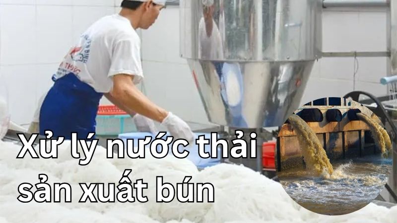 Phương pháp hiệu quả để xử lý nước thải sản xuất bún